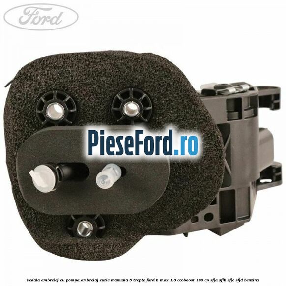 Pedala ambreiaj cu pompa ambreiaj cutie manuala 5 trepte Ford B-Max 1.0 EcoBoost 100 cp SFJA, SFJB, SFJC, SFJD benzina