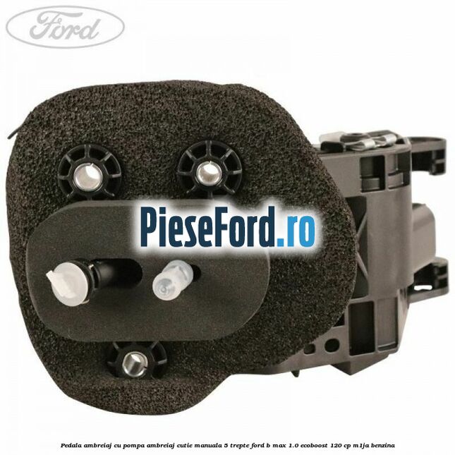 Pedala ambreiaj cu pompa ambreiaj cutie manuala 5 trepte Ford B-Max 1.0 EcoBoost 120 cp M1JA benzina