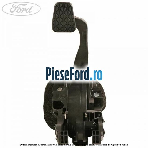 Pedala ambreiaj cu pompa ambreiaj cutie manuala 5 trepte Ford B-Max 1.0 EcoBoost 140 cp Pedala ambreiaj cu pompa ambreiaj cutie manuala 5 trepte Ford B-Max 1.0 EcoBoost 140 cp YYJC benzina