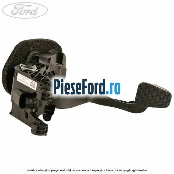 Pedala ambreiaj cu pompa ambreiaj cutie manuala 5 trepte Ford B-Max 1.4 90 cp SPJD, SPJE benzina
