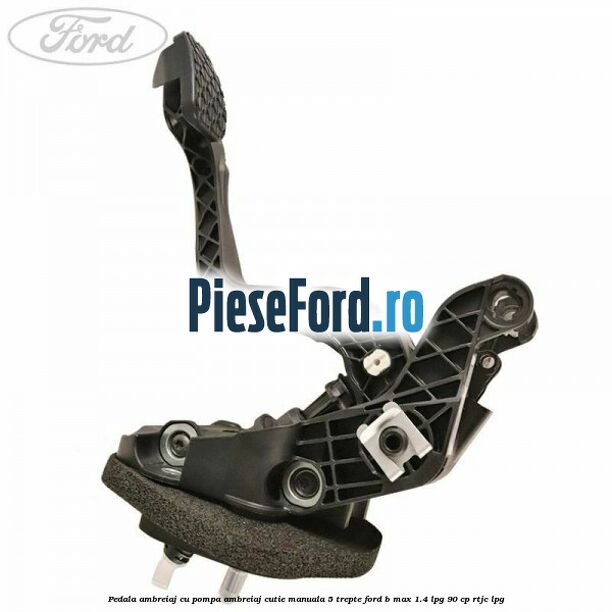 Pedala ambreiaj cu pompa ambreiaj cutie manuala 5 trepte Ford B-Max 1.4 LPG 90 cp RTJC LPG