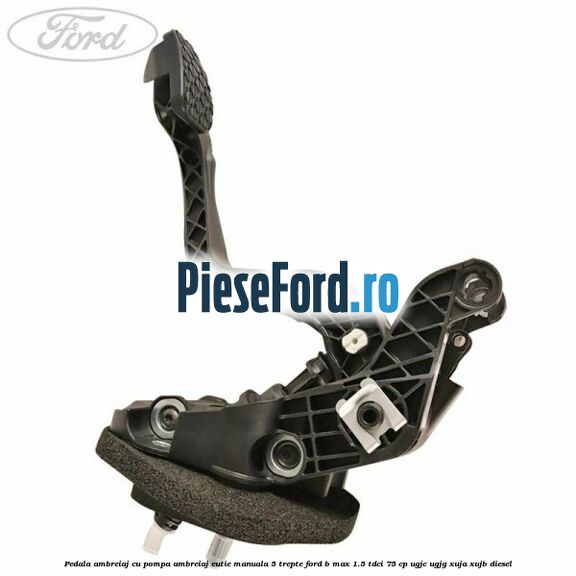 Pedala ambreiaj cu pompa ambreiaj cutie manuala 5 trepte Ford B-Max 1.5 TDCi 75 cp Pedala ambreiaj cu pompa ambreiaj cutie manuala 5 trepte Ford B-Max 1.5 TDCi 75 cp UGJC, UGJG, XUJA, XUJB diesel