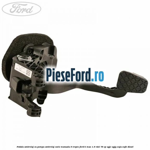 Pedala ambreiaj cu pompa ambreiaj cutie manuala 5 trepte Ford B-Max 1.5 TDCi 75 cp Pedala ambreiaj cu pompa ambreiaj cutie manuala 5 trepte Ford B-Max 1.5 TDCi 75 cp UGJC, UGJG, XUJA, XUJB diesel
