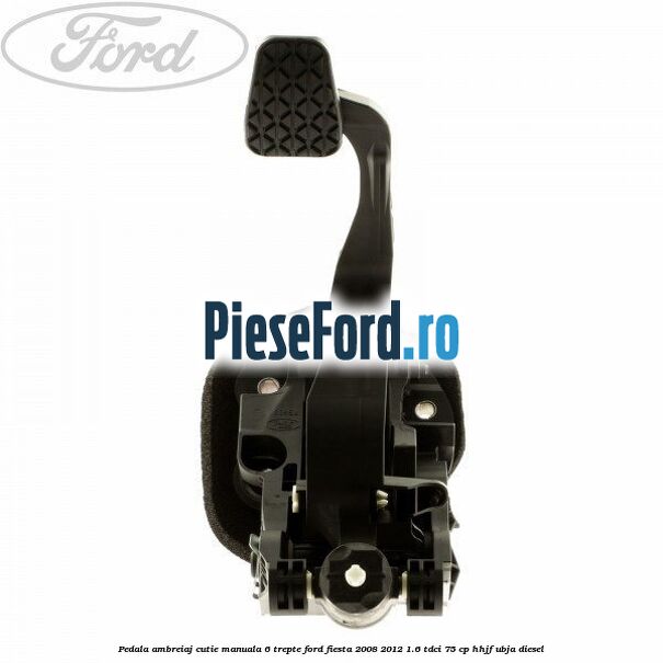 Pedala ambreiaj cutie manuala 6 trepte Ford Fiesta 2008-2012 1.6 TDCi 75 cp HHJF, UBJA diesel
