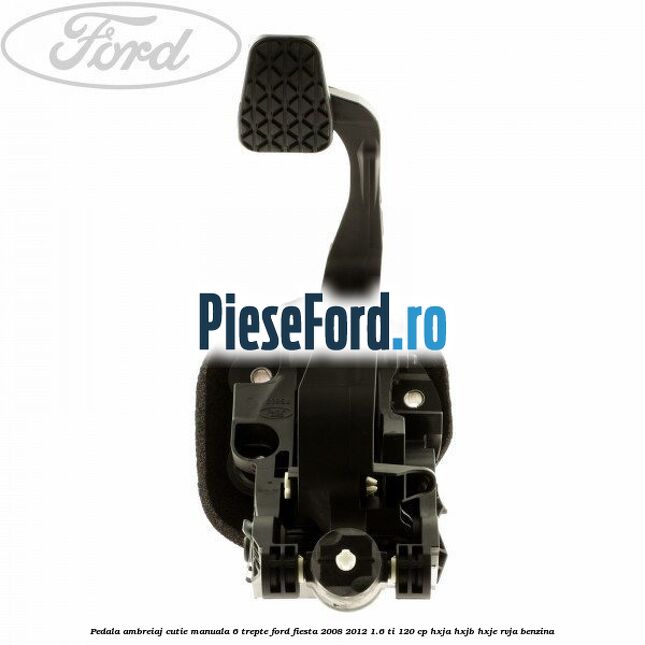 Pedala ambreiaj cutie manuala 6 trepte Ford Fiesta 2008-2012 1.6 Ti 120 cp Pedala ambreiaj cutie manuala 6 trepte Ford Fiesta 2008-2012 1.6 Ti 120 cp HXJA, HXJB, HXJE, RVJA benzina