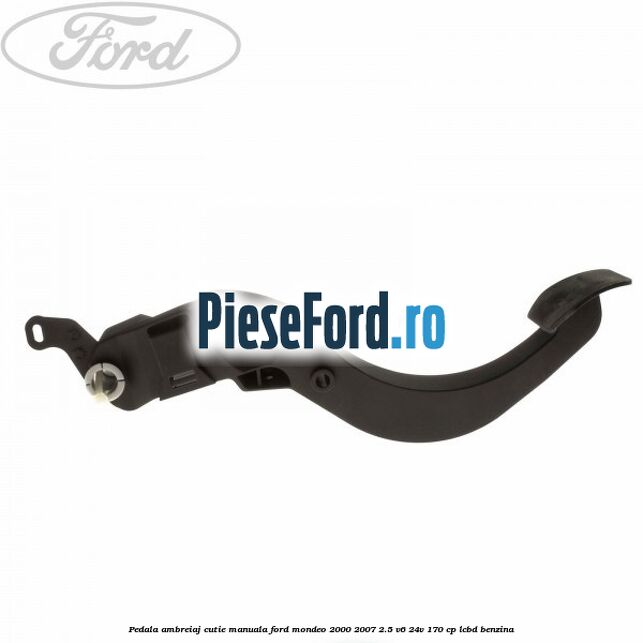 Pedala ambreiaj cutie manuala Ford Mondeo 2000-2007 2.5 V6 24V 170 cp LCBD benzina