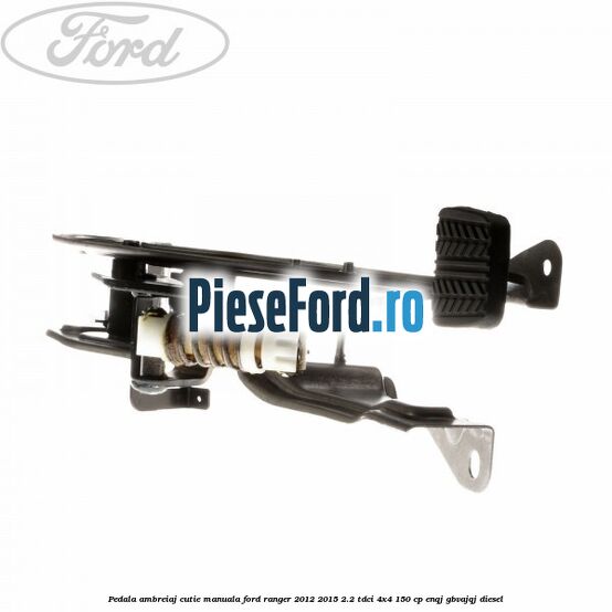 Pedala ambreiaj cutie manuala Ford Ranger 2012-2015 2.2 TDCi 4x4 150 cp ENQJ, GBVAJQJ diesel