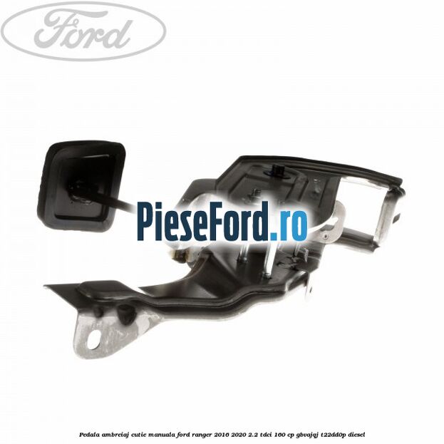 Pedala ambreiaj cutie manuala Ford Ranger 2016-2020 2.2 TDCi 160 cp GBVAJQJ, T22DD0P diesel
