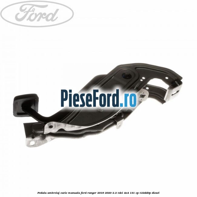 Pedala ambreiaj cutie manuala Ford Ranger 2016-2020 2.2 TDCi 4x4 131 cp T22DD0P diesel