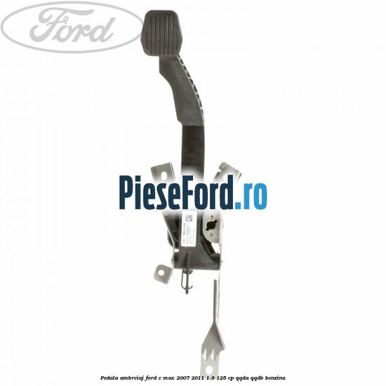 Pedala ambreiaj Ford C-Max 2007-2011 1.8 125 cp Pedala ambreiaj Ford C-Max 2007-2011 1.8 125 cp QQDA, QQDB benzina