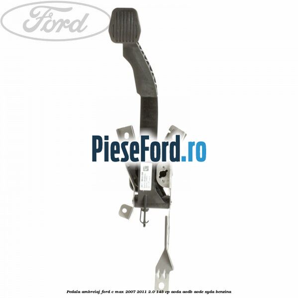 Pedala ambreiaj Ford C-Max 2007-2011 2.0 145 cp AODA, AODB, AODE, SYDA benzina