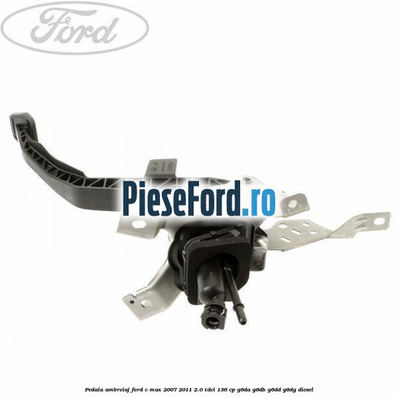 Pedala ambreiaj Ford C-Max 2007-2011 2.0 TDCi 136 cp G6DA, G6DB, G6DD, G6DG diesel