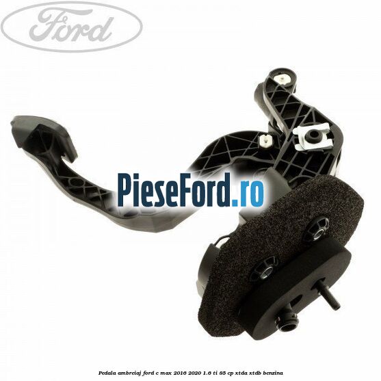 Pedala ambreiaj Ford C-Max 2016-2020 1.6 Ti 85 cp XTDA, XTDB benzina