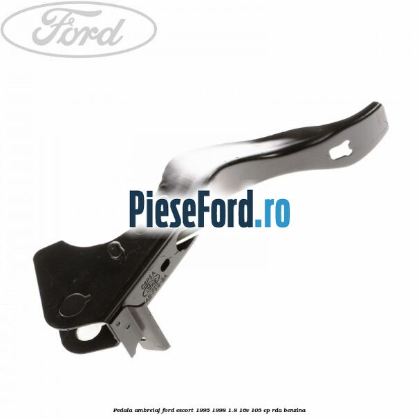 Pedala ambreiaj Ford Escort 1995-1998 1.8 16V 105 cp Pedala ambreiaj Ford Escort 1995-1998 1.8 16V 105 cp RDA benzina
