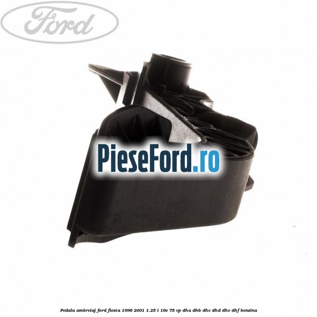 Pedala ambreiaj Ford Fiesta 1996-2001 1.25 i 16V 75 cp DHA, DHB, DHC, DHD, DHE, DHF benzina