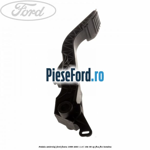 Pedala ambreiaj Ford Fiesta 1996-2001 1.4 i 16V 90 cp FHA, FHE benzina