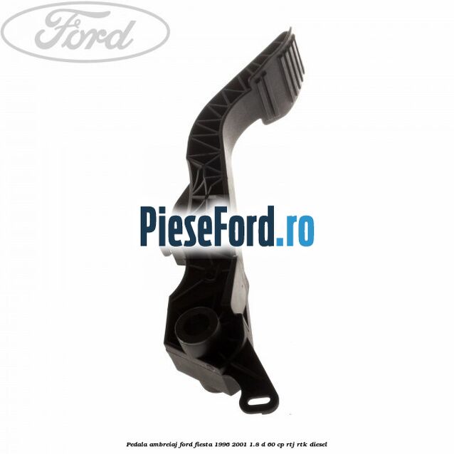 Pedala ambreiaj Ford Fiesta 1996-2001 1.8 D 60 cp RTJ, RTK diesel