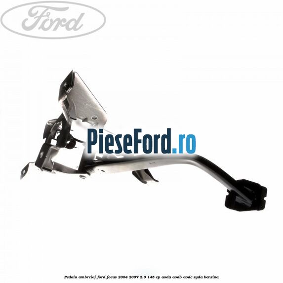 Pedala ambreiaj Ford Focus 2004-2007 2.0 145 cp AODA, AODB, AODE, SYDA benzina