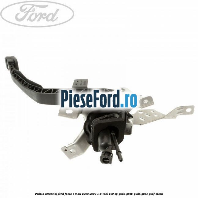 Pedala ambreiaj Ford Focus C-Max 2003-2007 1.6 TDCi 109 cp G8DA, G8DB, G8DD, G8DE, G8DF diesel