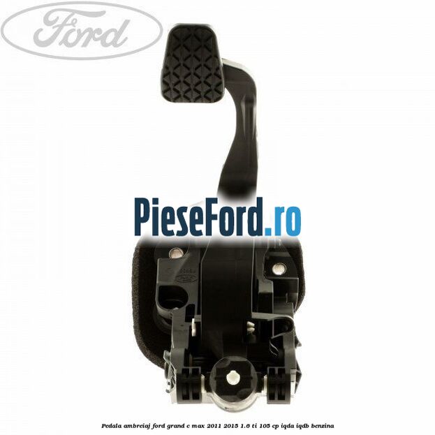 Pedala ambreiaj Ford Grand C-Max 2011-2015 1.6 Ti 105 cp IQDA, IQDB benzina