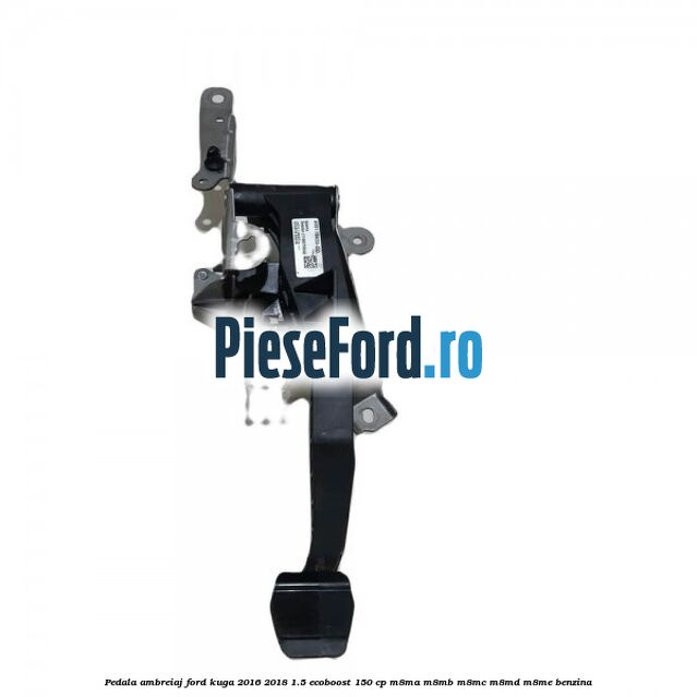 Pedala ambreiaj Ford Kuga 2016-2018 1.5 EcoBoost 150 cp M8MA, M8MB, M8MC, M8MD, M8ME benzina