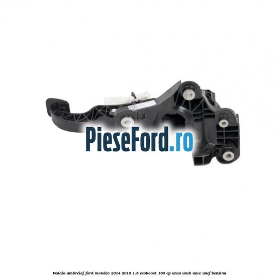 Pedala ambreiaj Ford Mondeo 2014-2018 1.5 EcoBoost 160 cp UNCA, UNCB, UNCE, UNCF benzina