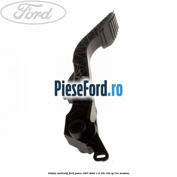 Pedala ambreiaj Ford Puma 1997-2003 1.6 16V 103 cp L1W benzina