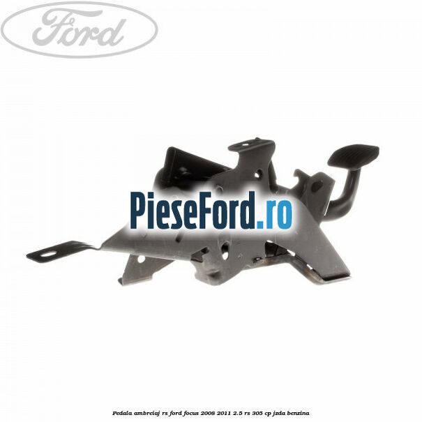 Pedala ambreiaj RS Ford Focus 2008-2011 2.5 RS 305 cp JZDA benzina