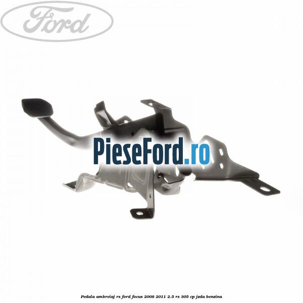 Pedala ambreiaj RS Ford Focus 2008-2011 2.5 RS 305 cp JZDA benzina
