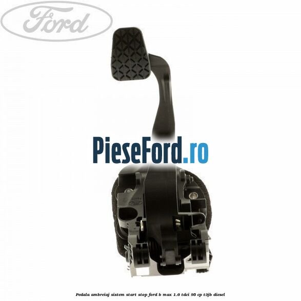 Pedala ambreiaj sistem start stop Ford B-Max 1.6 TDCi 95 cp T3JB diesel