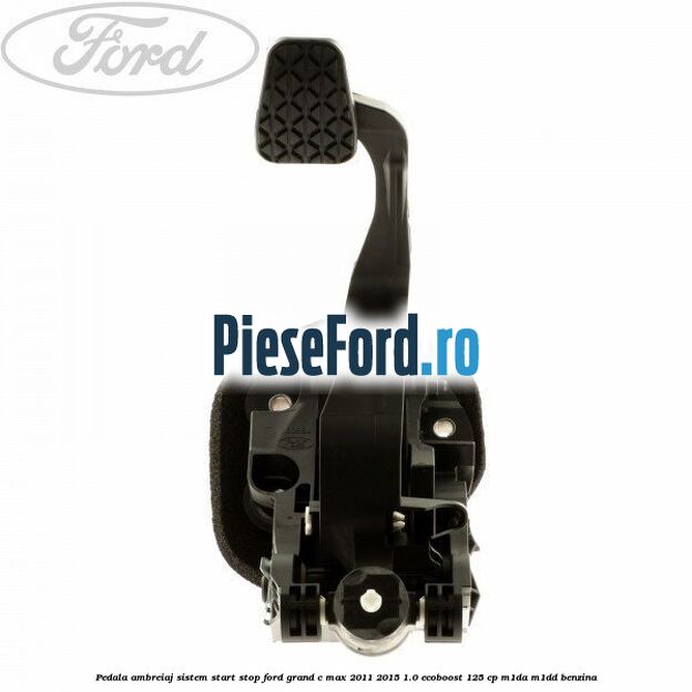 Pedala ambreiaj sistem start stop Ford Grand C-Max 2011-2015 1.0 EcoBoost 125 cp M1DA, M1DD benzina