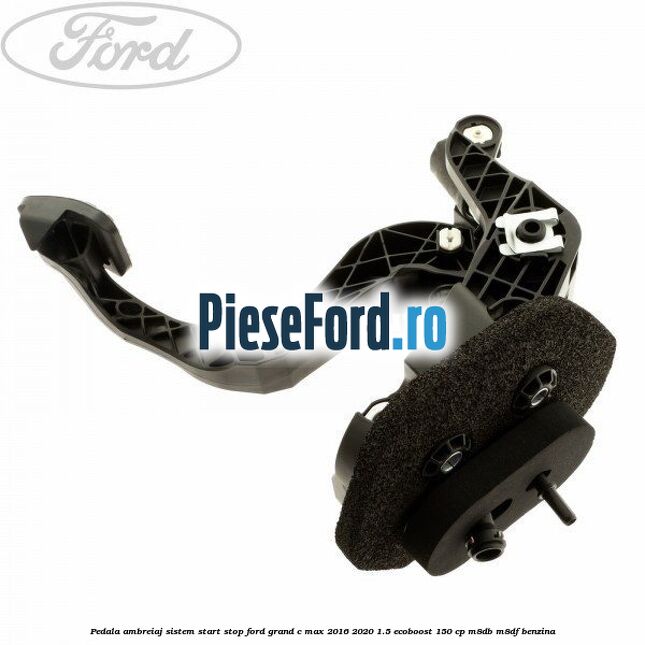 Pedala ambreiaj sistem start stop Ford Grand C-Max 2016-2020 1.5 EcoBoost 150 cp M8DB, M8DF benzina
