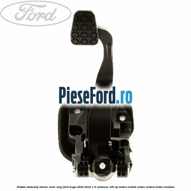 Pedala ambreiaj sistem start stop Ford Kuga 2016-2018 1.5 EcoBoost 150 cp M8MA, M8MB, M8MC, M8MD, M8ME benzina