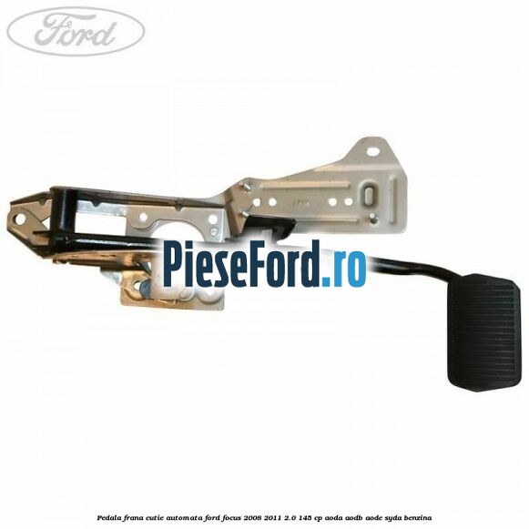 Pedala frana cutie automata Ford Focus 2008-2011 2.0 145 cp AODA, AODB, AODE, SYDA benzina
