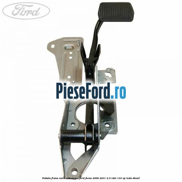 Pedala frana cutie automata Ford Focus 2008-2011 2.0 TDCi 110 cp Pedala frana cutie automata Ford Focus 2008-2011 2.0 TDCi 110 cp IXDA diesel