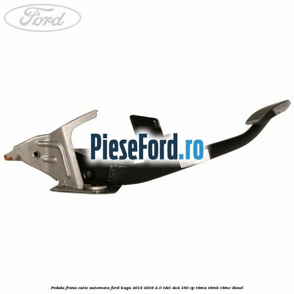 Pedala frana, cutie automata Ford Kuga 2013-2016 2.0 TDCi 4x4 180 cp T8MA, T8MB, T8MC diesel