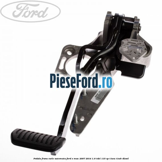 Pedala frana cutie automata Ford S-Max 2007-2014 1.6 TDCi 115 cp T1WA, T1WB diesel
