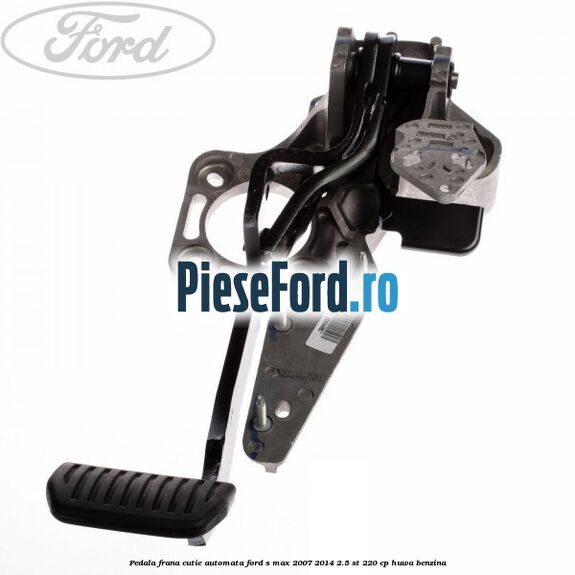 Pedala frana cutie automata Ford S-Max 2007-2014 2.5 ST 220 cp Pedala frana cutie automata Ford S-Max 2007-2014 2.5 ST 220 cp HUWA benzina