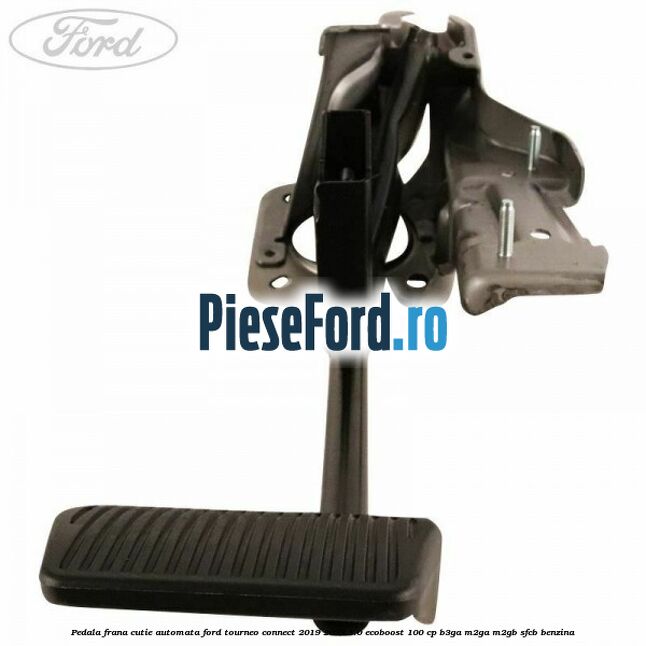 Pedala frana, cutie automata Ford Tourneo Connect 2019-2023 1.0 EcoBoost 100 cp Pedala frana, cutie automata Ford Tourneo Connect 2019-2023 1.0 EcoBoost 100 cp B3GA, M2GA, M2GB, SFCB benzina