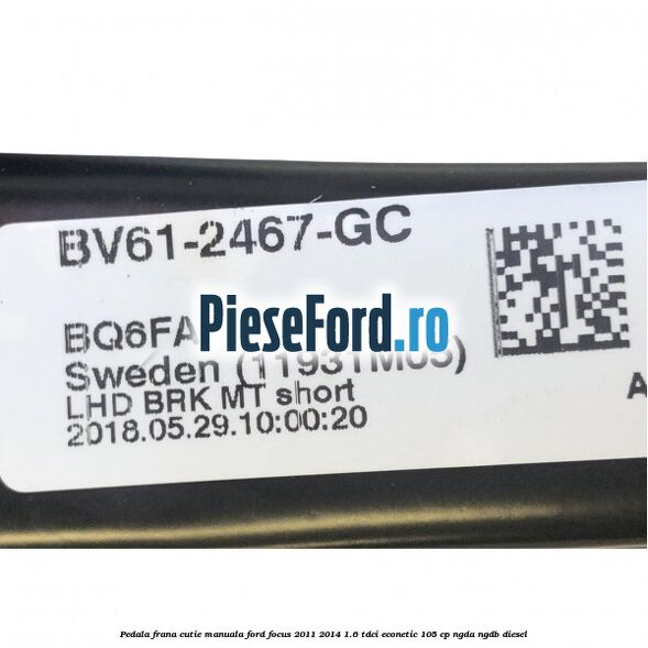Pedala frana cutie manuala Ford Focus 2011-2014 1.6 TDCi ECOnetic 105 cp NGDA, NGDB diesel