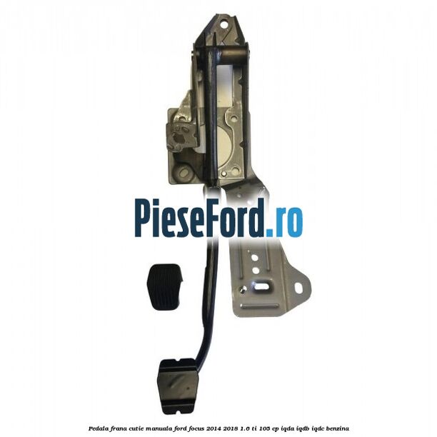 Pedala frana cutie manuala Ford Focus 2014-2018 1.6 Ti 105 cp IQDA, IQDB, IQDC benzina