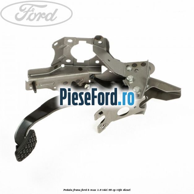 Pedala frana Ford B-Max 1.6 TDCi 95 cp T3JB diesel