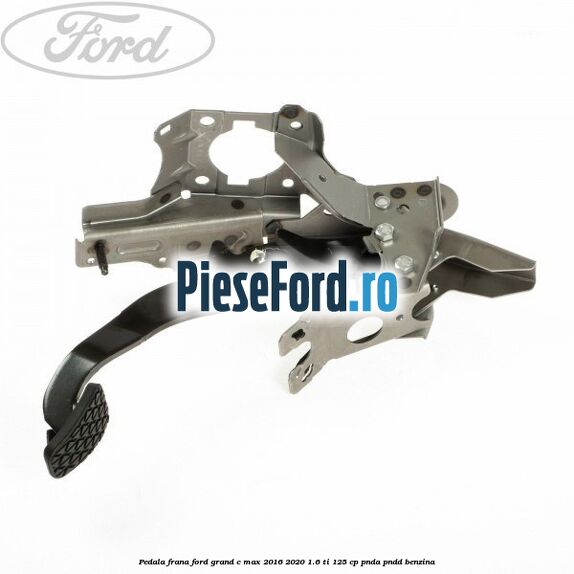 Pedala frana Ford Grand C-Max 2016-2020 1.6 Ti 125 cp PNDA, PNDD benzina