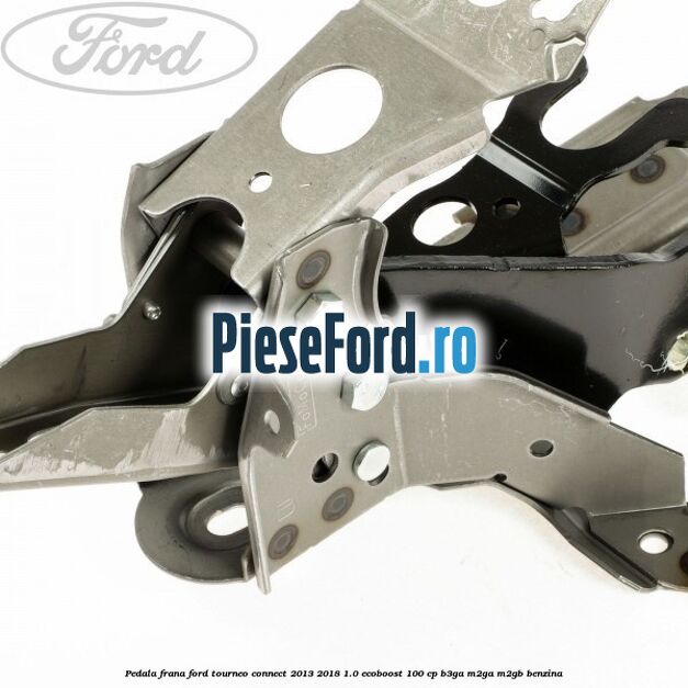 Pedala frana Ford Tourneo Connect 2013-2018 1.0 EcoBoost 100 cp B3GA, M2GA, M2GB benzina
