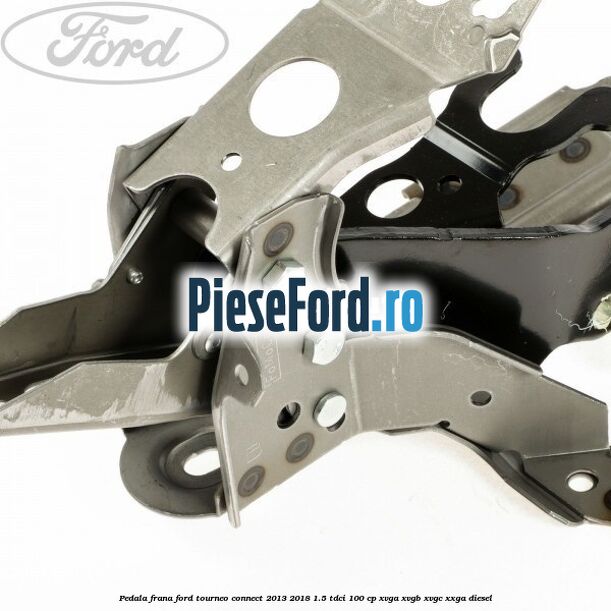 Pedala frana Ford Tourneo Connect 2013-2018 1.5 TDCi 100 cp Pedala frana Ford Tourneo Connect 2013-2018 1.5 TDCi 100 cp XVGA, XVGB, XVGC, XXGA diesel