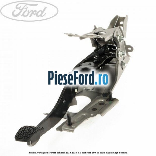 Pedala frana Ford Transit Connect 2013-2018 1.0 EcoBoost 100 cp B3GA, M2GA, M2GB benzina
