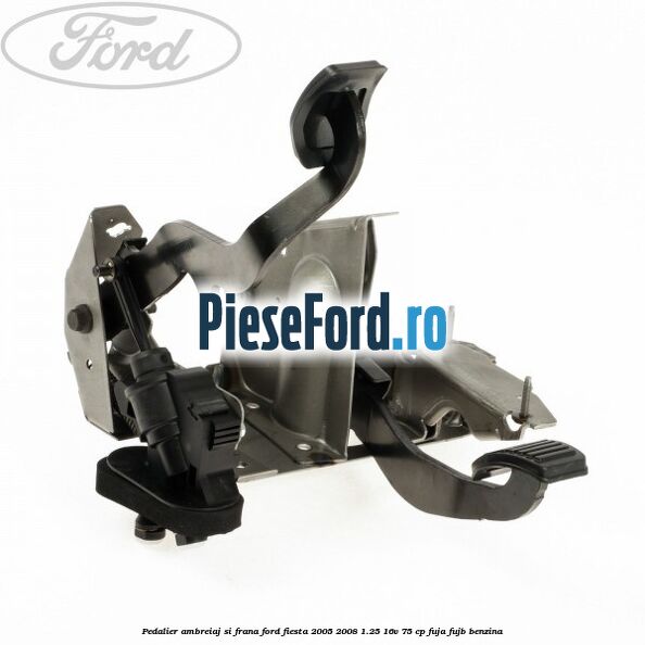 Pedalier ambreiaj si frana Ford Fiesta 2005-2008 1.25 16V 75 cp FUJA, FUJB benzina