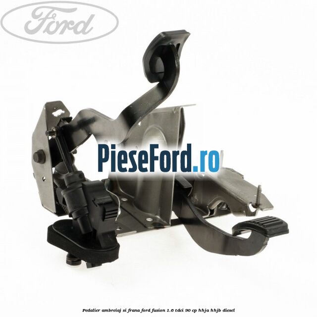 Pedalier ambreiaj si frana Ford Fusion 1.6 TDCi 90 cp HHJA, HHJB diesel