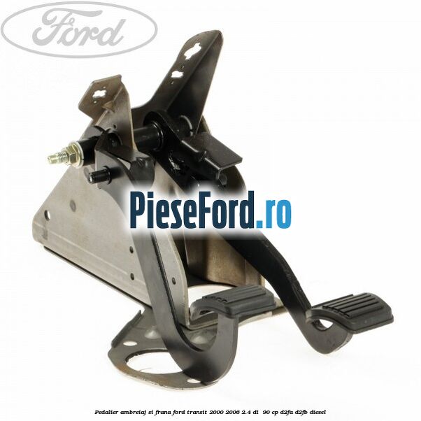Pedalier ambreiaj si frana Ford Transit 2000-2006 2.4 DI  90 cp D2FA, D2FB diesel