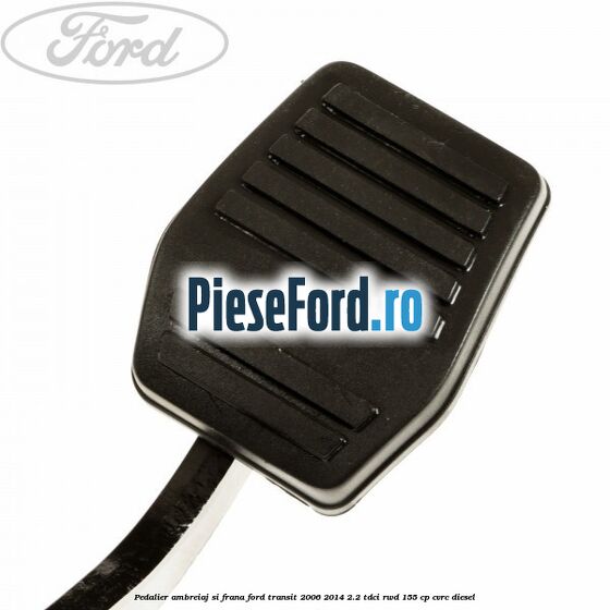 Pedalier ambreiaj si frana Ford Transit 2006-2014 2.2 TDCi RWD 155 cp Pedalier ambreiaj si frana Ford Transit 2006-2014 2.2 TDCi RWD 155 cp CVRC diesel